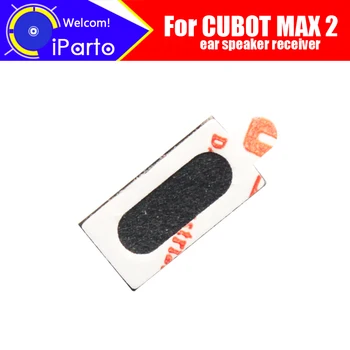 CUBOT MAX 2 Наушник 100% новый оригинальный приемник динамика переднего уха Аксессуары для ремонта мобильного телефона CUBOT MAX 2